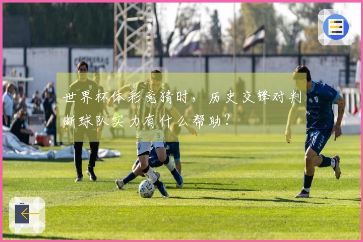 世界杯体彩竞猜时，历史交锋对判断球队实力有什么帮助？