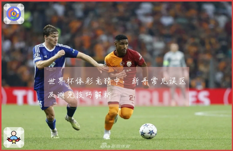 世界杯体彩竞猜中，新手常见误区及避免技巧解析